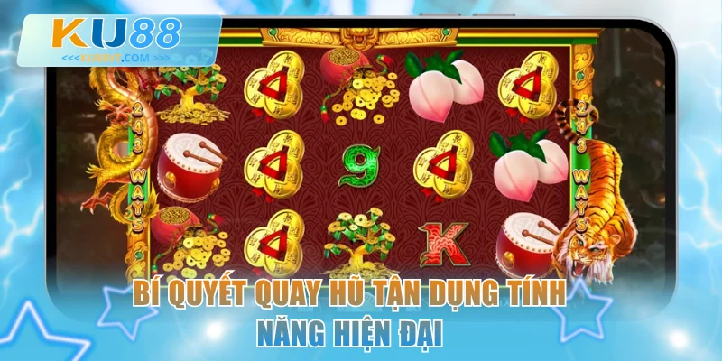 Bí quyết quay hũ tận dụng tính năng hiện đại