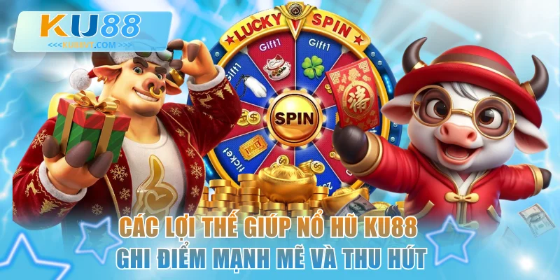Các lợi thế giúp nổ hũ KU88 ghi điểm mạnh mẽ và thu hút
