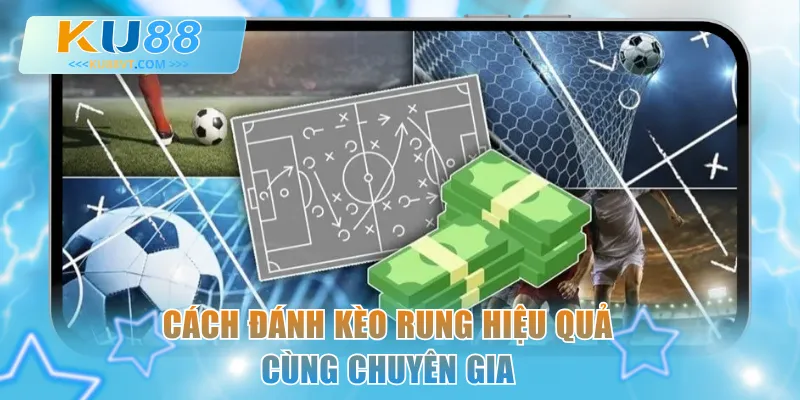 Cách đánh kèo rung hiệu quả cùng chuyên gia