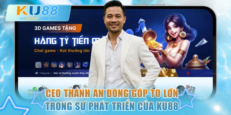 CEO Thanh An đóng góp to lớn trong sự phát triển của KU88