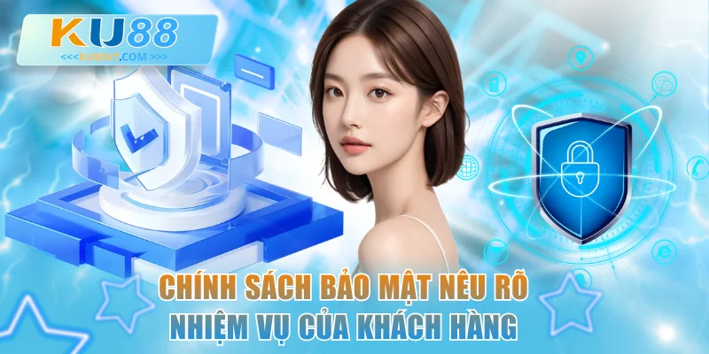 Chính sách bảo mật nêu rõ nhiệm vụ của khách hàng tham gia