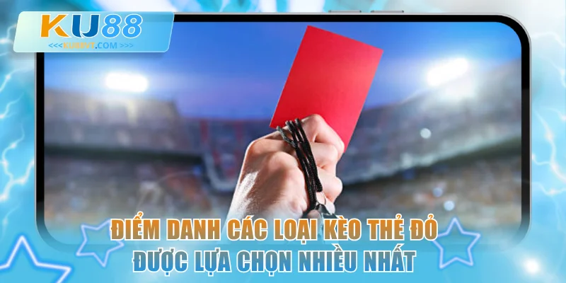 Điểm danh các loại kèo thẻ đỏ được lựa chọn nhiều nhất