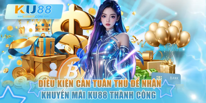Điều kiện cần tuân thủ để nhận khuyến mãi KU88 thành công  
