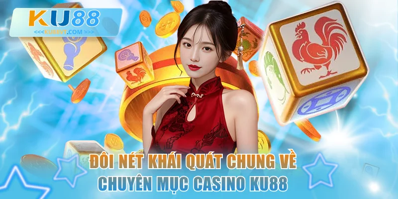 Đôi nét khái quát chung về chuyên mục casino KU88