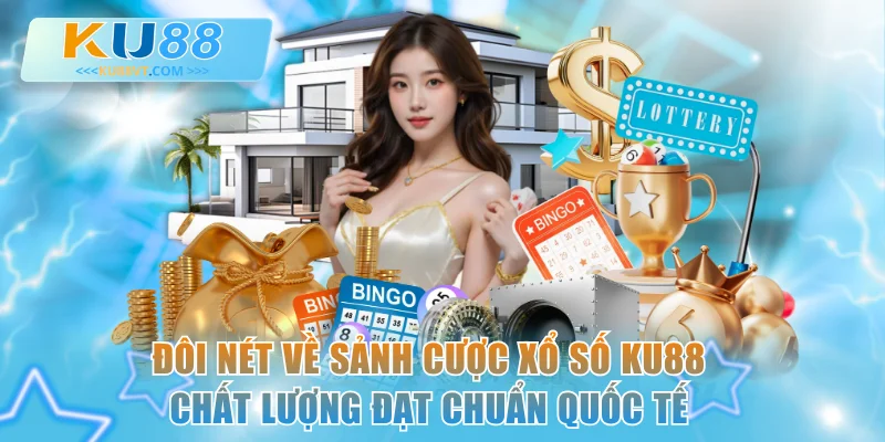 Đôi nét về sảnh cược xổ số KU88 chất lượng đạt chuẩn quốc tế