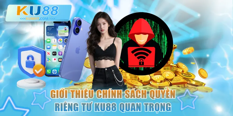 Giới thiệu chính sách quyền riêng tư KU88 quan trọng