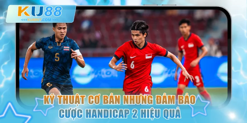 Kỹ thuật cơ bản nhưng đảm bảo cược handicap 2 hiệu quả