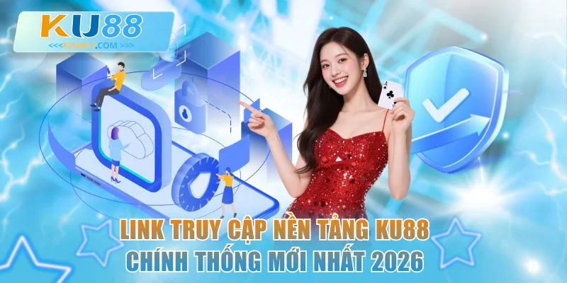 Link truy cập nền tảng KU88 chính thống mới nhất 2026