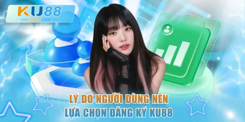 Lý do người dùng nên lựa chọn đăng ký KU88