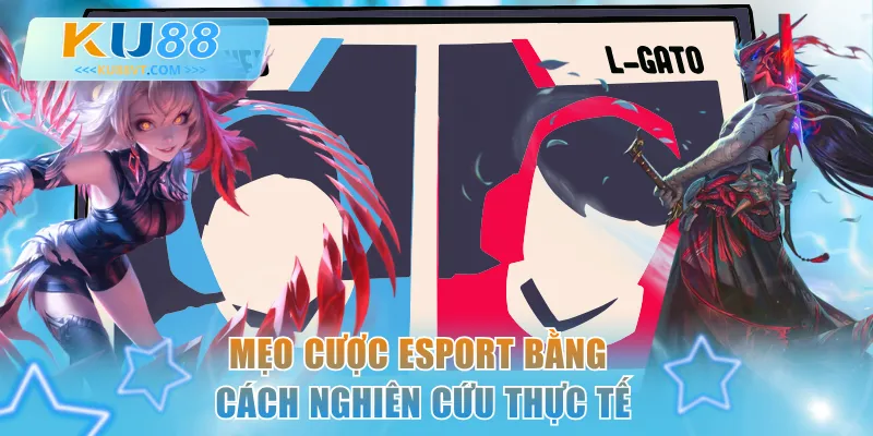 Mẹo cược Esport bằng cách nghiên cứu thực tế