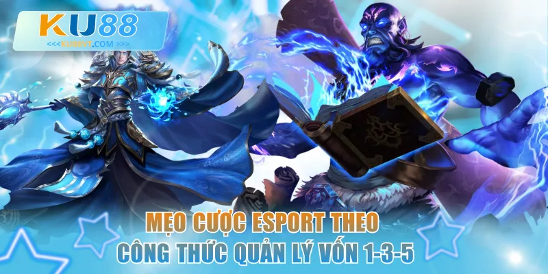 Mẹo cược Esport theo công thức quản lý vốn 1-3-5