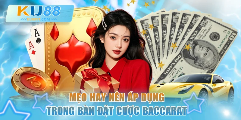 Mẹo hay nên áp dụng trong bàn đặt cược Baccarat
