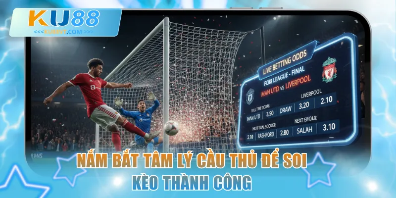Nắm bắt tâm lý cầu thủ để soi kèo thành công