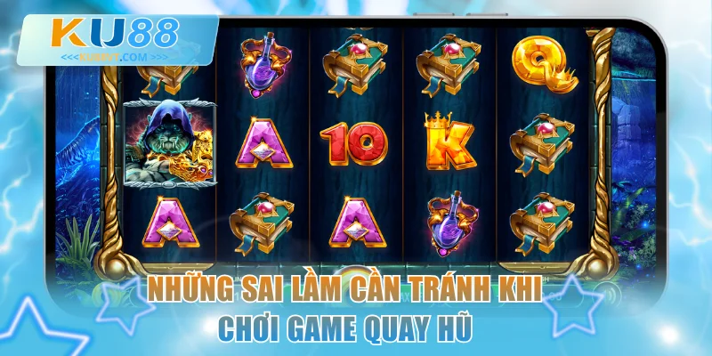 Những sai lầm cần tránh khi chơi game quay hũ