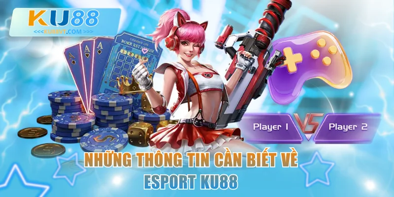 Những thông tin cần biết về esport KU88