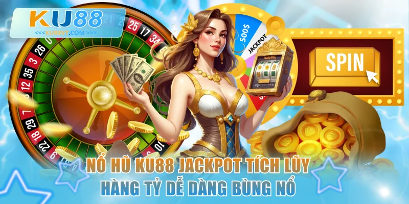 Nổ Hũ KU88 Jackpot Tích Lũy Hàng Tỷ Dễ Dàng Bùng Nổ
