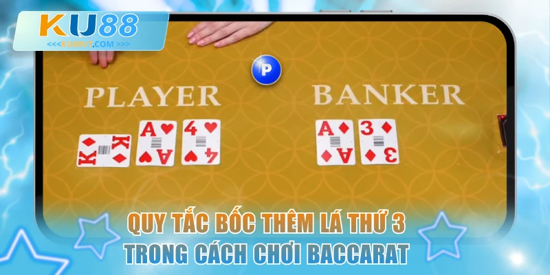 Quy tắc bốc thêm lá thứ 3 trong cách chơi Baccarat