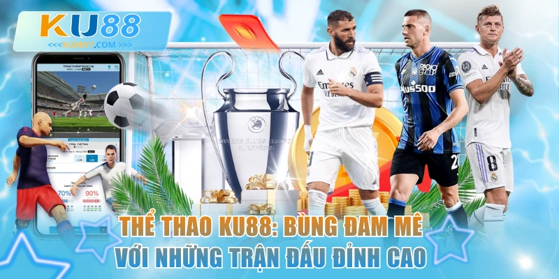 Thể Thao KU88: Bùng Đam Mê Với Những Trận Đấu Đỉnh Cao