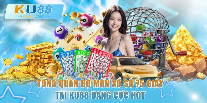 Tổng quan bộ môn xổ số 75 giây tại KU88 đang cực hot