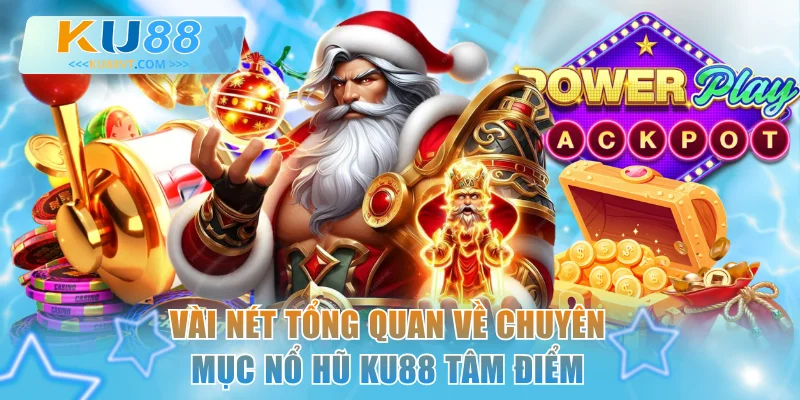 Vài nét tổng quan về chuyên mục nổ hũ KU88 tâm điểm