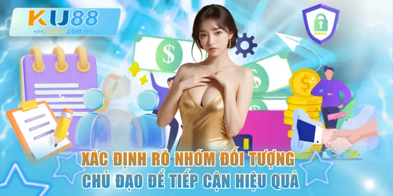 Xác định rõ nhóm đối tượng chủ đạo để tiếp cận hiệu quả